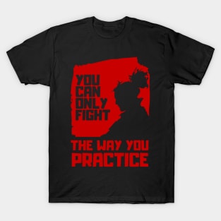 You can only fight the way you practice (Miyamoto Musashi - Quote) T-Shirt